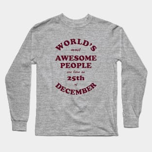 World's Most Awesome People are born on 25th of December Long Sleeve T-Shirt